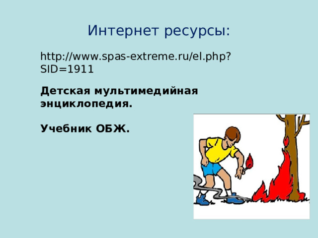 Интернет ресурсы: http://www.spas-extreme.ru/el.php?SID=1911 Детская мультимедийная энциклопедия.  Учебник ОБЖ. 