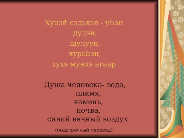 Хунэй сэдьхэл - у h ан дулэн, шулуун, хурь h эн, хухэ мунхэ агаар  Душа человека- вода,  пламя,  камень,  почва,  синий вечный воздух ( подстрочный перевод)  