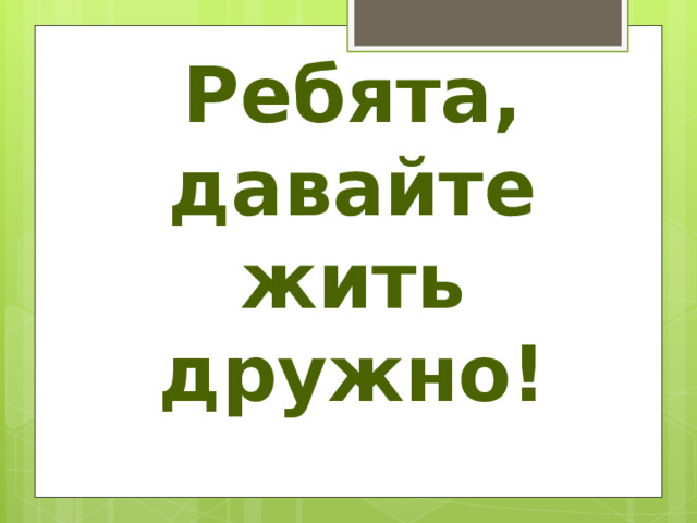 Ребята, давайте жить дружно! 