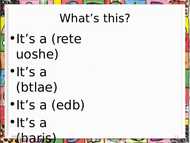 What’s this? It’s a (rete uoshe) It’s a (btlae) It’s a (edb) It’s a (haris) It’s a (iraod) 04/25/2022  