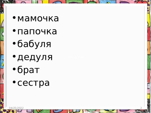 мамочка папочка бабуля дедуля брат сестра 04/25/2022  