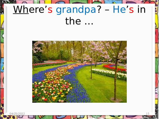 Wh ere’ s  grandpa ? – He ’ s in the … 04/25/2022 4 