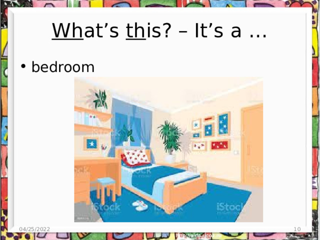 Wh at’s th is? – It’s a … bedroom 04/25/2022 4 