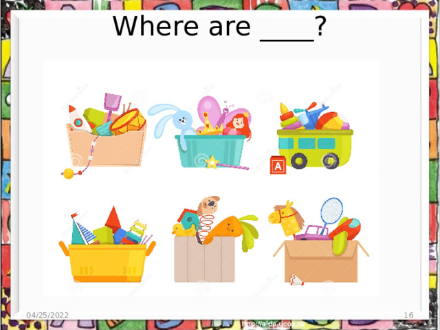 Where are ____? _____________. 04/25/2022  