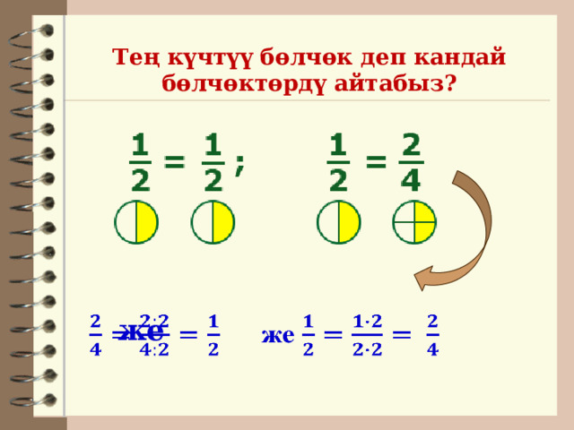  Тең күчтүү бөлчөк деп кандай бөлчөктөрдү айтабыз?    же   