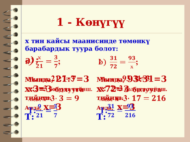 1 - Көнүгүү х тин кайсы маанисинде төмөнкү барабардык туура болот: ;   ;         Мында, 93:31=3 Мында, 21:7=3 х:72=3 болууга тийиш. х:3=3 болууга тийиш. Анда, х=3 Анда, х=3 Т: Т: 