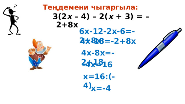 Теңдемени чыгаргыла: 3(2 х – 4) – 2( х + 3) = –2+8x 6х-12-2х-6=-2+8х 4х-18=-2+8х 4х-8х=-2+18 -4х=16 х=16:(-4) х=-4 11 