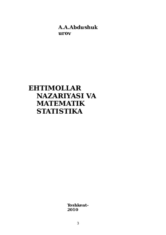 A.A.Abdushukurov EHTIMOLLAR NAZARIYASI  VA  MATEMATIK STATISTIKA Toshkent-2010  