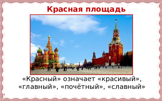  Красная площадь   «Красный» означает «красивый», «главный», «почётный», «славный» 