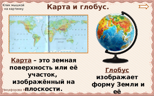  Карта и глобус. Клик мышкой на картинку Карта – это земная поверхность или её участок, изображённый на плоскости. Глобус  изображает  форму Земли и её  поверхность.  
