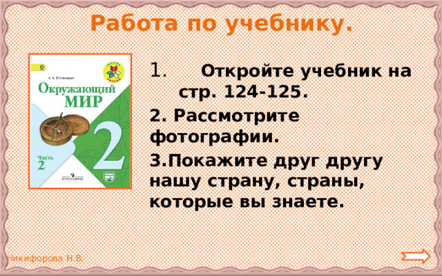 Работа по учебнику.  Откройте учебник на стр. 124-125. 2. Рассмотрите фотографии. 3.Покажите друг другу нашу страну, страны, которые вы знаете. 