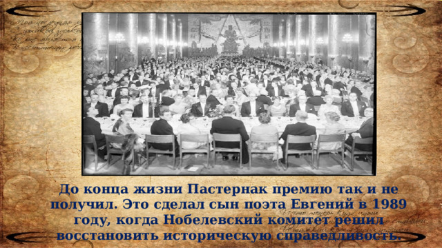 До конца жизни Пастернак премию так и не получил. Это сделал сын поэта Евгений в 1989 году, когда Нобелевский комитет решил восстановить историческую справедливость. 