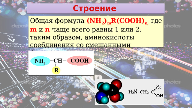 Строение Общая формула (NH 2 ) m R(COOH) n,  где m и n чаще всего равны 1 или 2. таким образом, аминокислоты сое6динения со смешанными функциями 