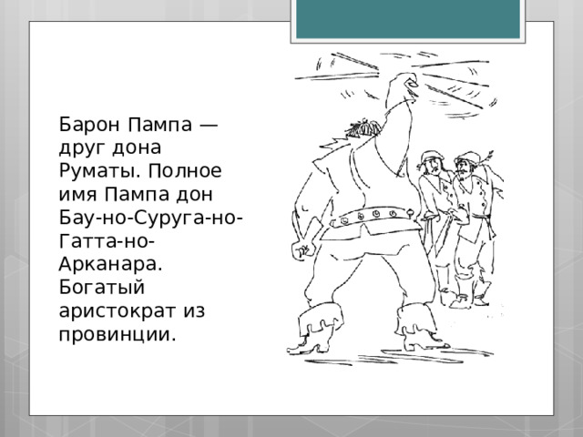 Барон Пампа — друг дона Руматы. Полное имя Пампа дон Бау-но-Суруга-но-Гатта-но-Арканара. Богатый аристократ из провинции. 