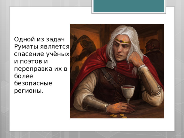 Одной из задач Руматы является спасение учёных и поэтов и переправка их в более безопасные регионы. 