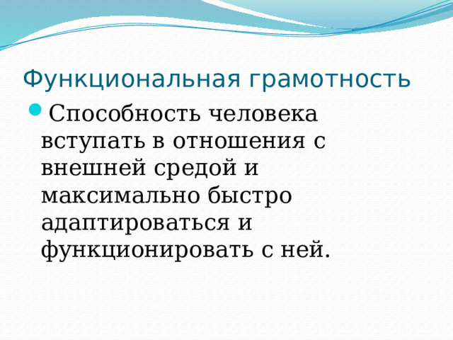 Функциональная грамотность Способность человека вступать в отношения с внешней средой и максимально быстро адаптироваться и функционировать с ней. 