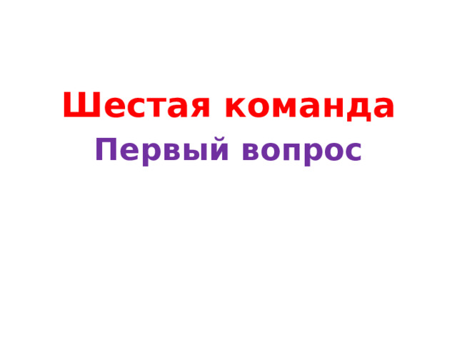 Шестая команда Первый вопрос 