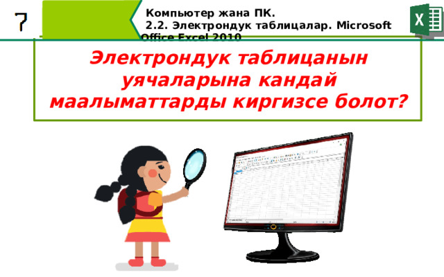 Компьютер жана ПК . 2.2. Электрондук таблицалар. Microsoft Office Excel 2010 Электрондук таблицанын уячаларына кандай маалыматтарды киргизсе болот?  