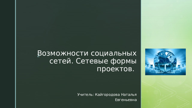 Возможности социальных  сетей. Сетевые формы проектов. Учитель: Кайгородова Наталья Евгеньевна 