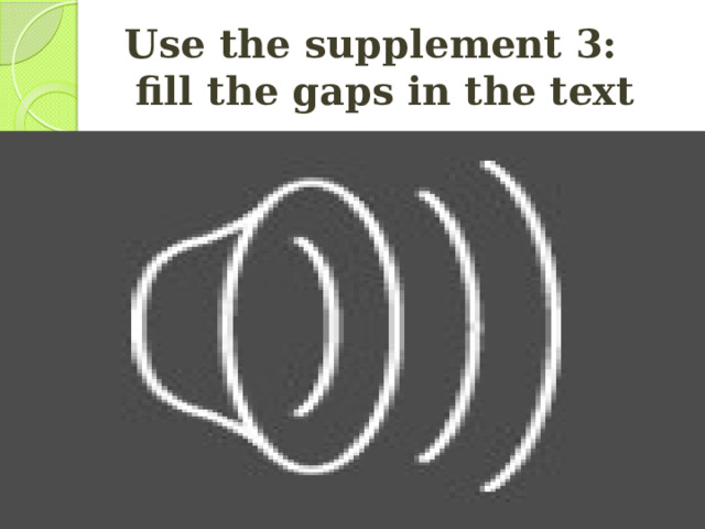 Use the supplement 3:  fill the gaps in the text 