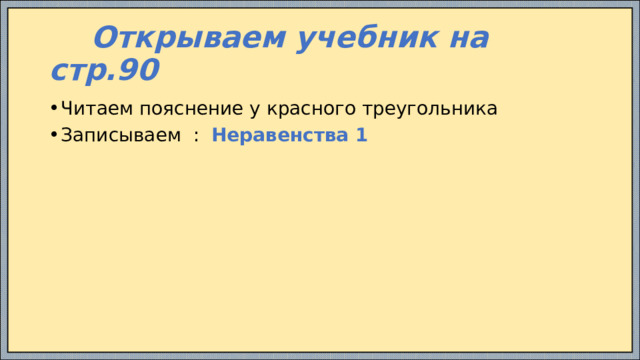  Открываем учебник на стр.90 Читаем пояснение у красного треугольника Записываем : Неравенства 1 