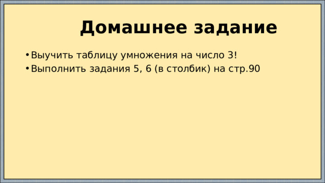  Домашнее задание Выучить таблицу умножения на число 3! Выполнить задания 5, 6 (в столбик) на стр.90 