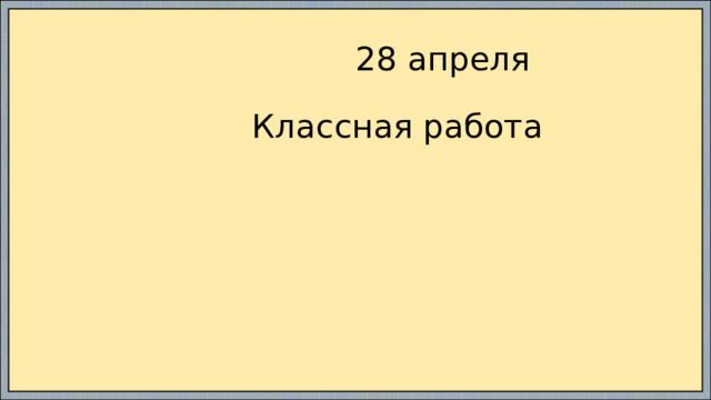  28 апреля  Классная работа 