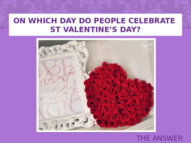 On which day do people celebrate  ST Valentine’s day? THE ANSWER 
