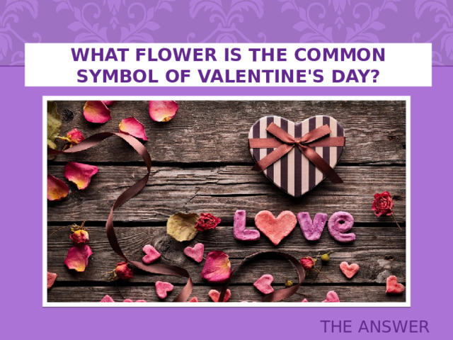 What flower is the common symbol of Valentine's Day? THE ANSWER 