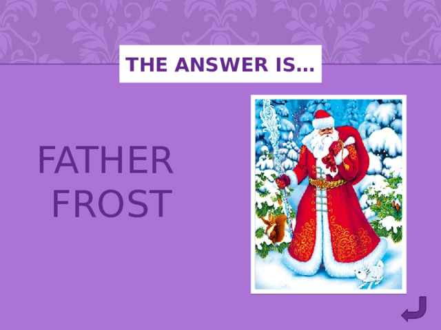 THE ANSWER IS… FATHER FROST 