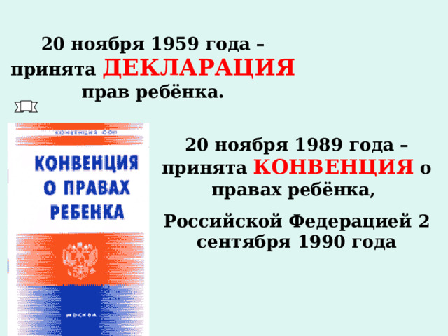 20 ноября 1959 года – принята ДЕКЛАРАЦИЯ прав ребёнка. 20 ноября 1989 года – принята КОНВЕНЦИЯ о правах ребёнка, Российской Федерацией 2 сентября 1990 года 