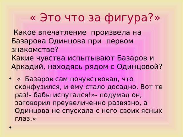 Помогать ему оказать впечатление на окружающих. Базаров и Одинцова. Первая встреча Базарова и Одинцовой. Первое впечатление Базарова об Одинцовой.