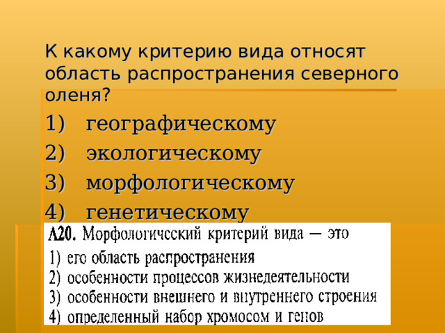К какому критерию вида относят область распространения северного оленя? 1)  географическому  2)  экологическому  3)  морфологическому  4)  генетическому  