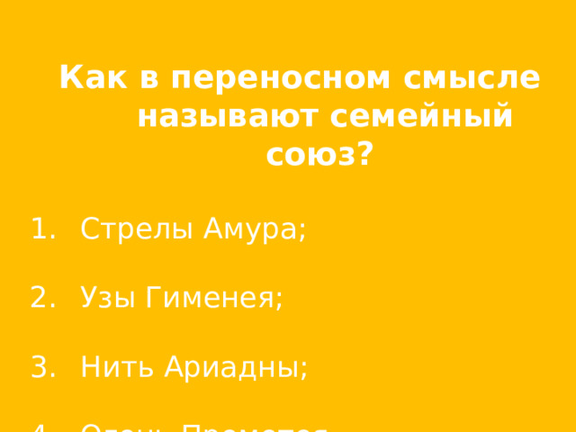 Как в переносном смысле называют семейный союз? Стрелы Амура;  Узы Гименея;  Нить Ариадны;  Огонь Прометея.  