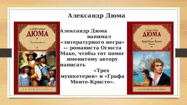Александр Дюма Александр Дюма нанимал «литературного негра» — романиста Огюста Маке, чтобы тот помог именитому автору написать «Трех мушкетеров» и «Графа Монте-Кристо». 