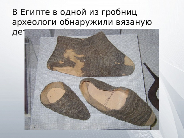 В Египте в одной из гробниц археологи обнаружили вязаную детскую туфлю. 