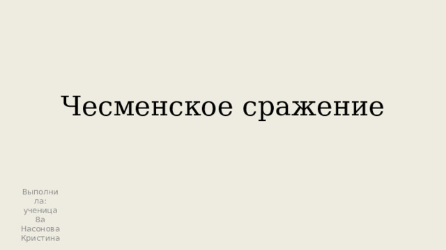 Чесменское сражение Выполнила: ученица 8а Насонова Кристина 