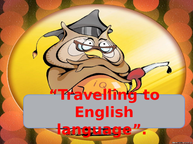 “ Travelling to English language”.  