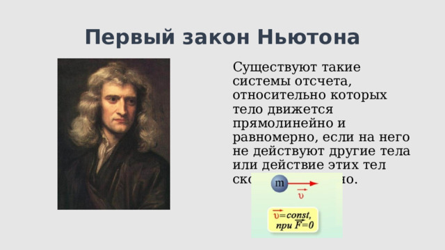 Первый закон Ньютона Существуют такие системы отсчета, относительно которых тело движется прямолинейно и равномерно, если на него не действуют другие тела или действие этих тел скомпенсировано. 