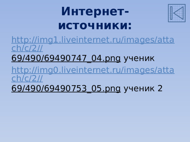 Интернет-источники: http://img1.liveinternet.ru/images/attach/c/2// 69/490/69490747_04.png ученик http://img0.liveinternet.ru/images/attach/c/2// 69/490/69490753_05.png ученик 2 