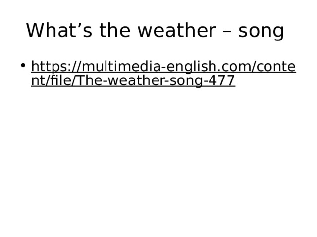 What’s the weather – song https://multimedia-english.com/content/file/The-weather-song-477  