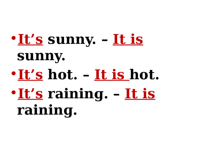 It’s sunny. – It is sunny. It’s hot. – It is hot. It’s raininɡ. – It is raininɡ. 