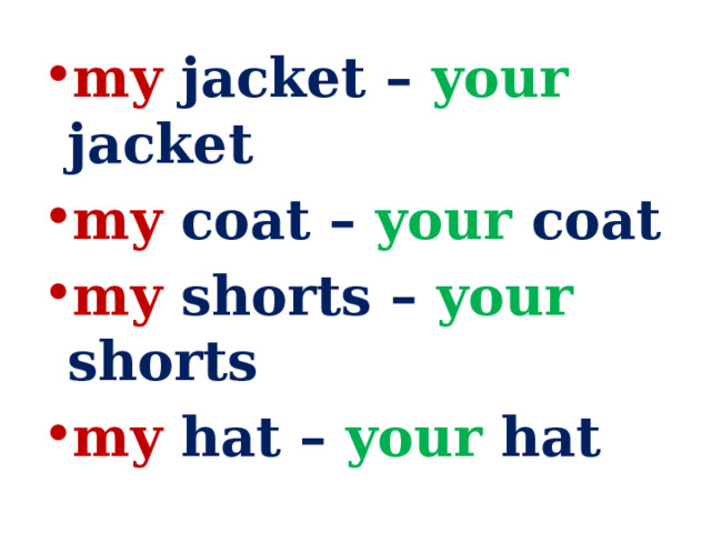 my jacket – your jacket my coat – your coat my shorts – your shorts my hat – your hat 