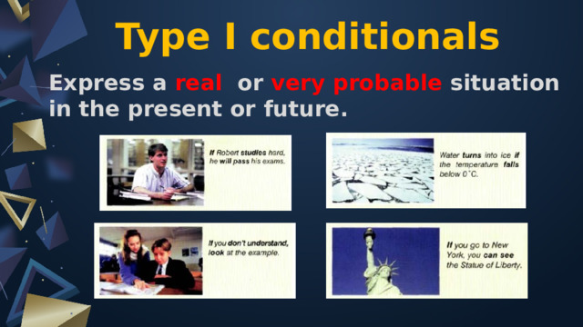 Type I conditionals Express a real or very  probable situation in the present or future. 