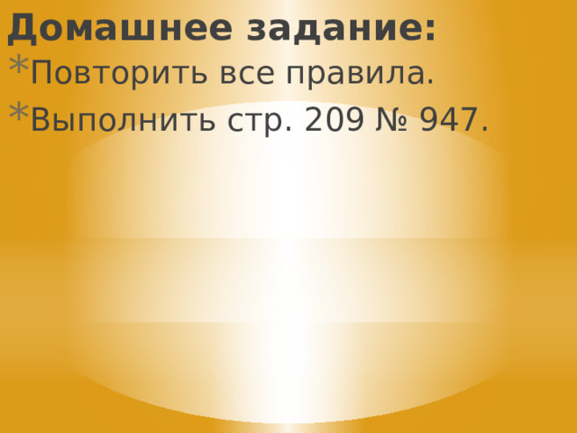 Домашнее задание: Повторить все правила. Выполнить стр. 209 № 947. 