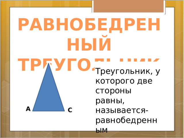РАВНОБЕДРЕННЫЙ ТРЕУГОЛЬНИК Треугольник, у которого две стороны равны, называется- равнобедренным А С 
