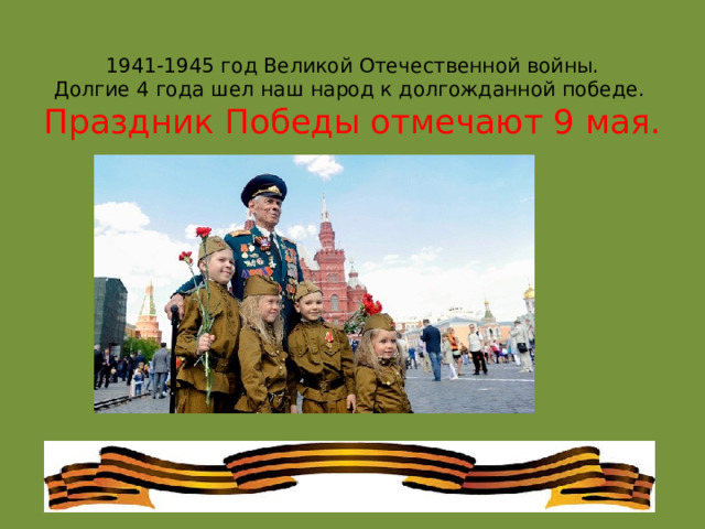 1941-1945 год Великой Отечественной войны.  Долгие 4 года шел наш народ к долгожданной победе.  Праздник Победы отмечают 9 мая.   