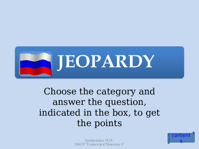 Choose the category and answer the question, indicated in the box , to get the points contents Трофимова М.Н. МАОУ