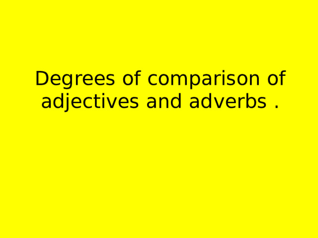  Degrees of comparison of adjectives and adverbs . 