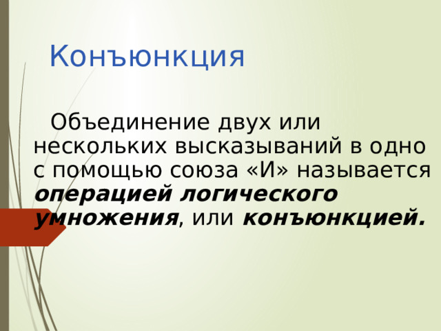 Конъюнкция Объединение двух или нескольких высказываний в одно с помощью союза «И» называется операцией логического умножения , или конъюнкцией. 